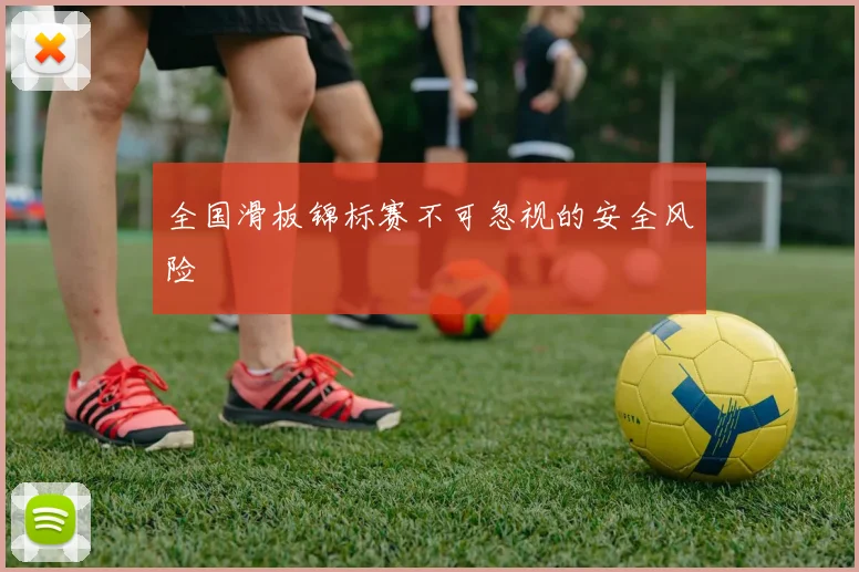 全国滑板锦标赛不可忽视的安全风险