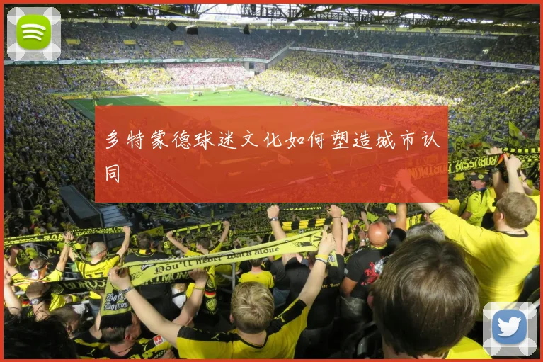 多特蒙德球迷文化如何塑造城市认同